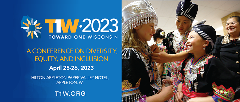 Toward One Wisconsin 2023. A conference on diversity, equity, and inclusion. April 25th-26th 2024. Hilton Appleton Paper Valley Hotel. Visit at T1W.org